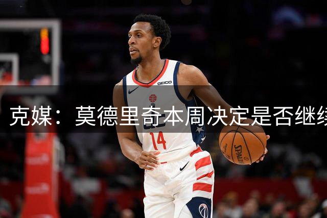 克媒：莫德里奇本周决定是否继续为克罗地亚国家队效力
