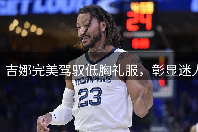 吉娜完美驾驭低胸礼服，彰显迷人曲线美