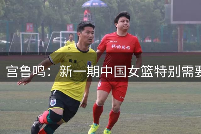 宫鲁鸣：新一期中国女篮特别需要在这样的比赛中去拼搏 去实践